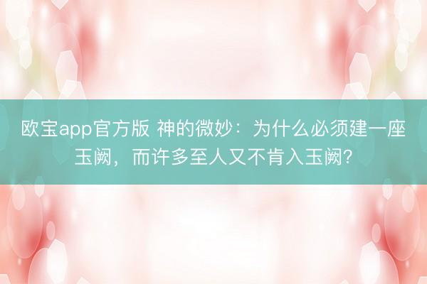 欧宝app官方版 神的微妙：为什么必须建一座玉阙，而许多至人又不肯入玉阙？