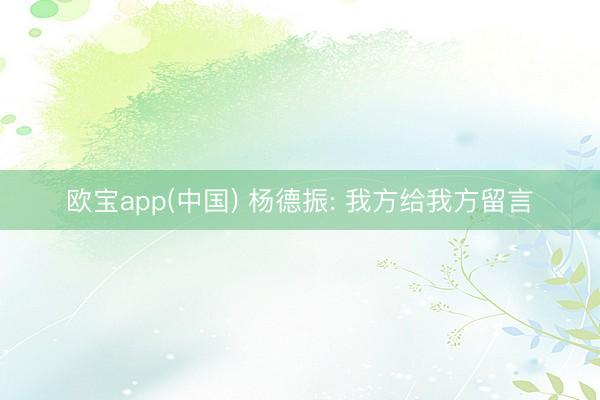 欧宝app(中国) 杨德振: 我方给我方留言