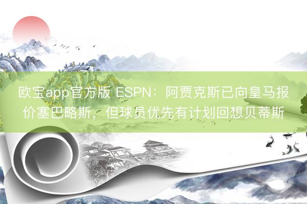 欧宝app官方版 ESPN：阿贾克斯已向皇马报价塞巴略斯，但球员优先有计划回想贝蒂斯