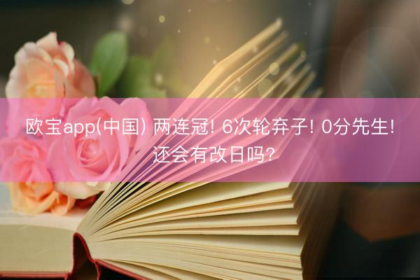 欧宝app(中国) 两连冠! 6次轮弃子! 0分先生! 还会有改日吗?