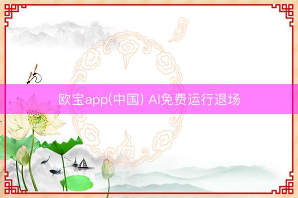 欧宝app(中国) AI免费运行退场